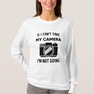 Photographer If I Cant Take My Camera Im Not Going T-Shirt