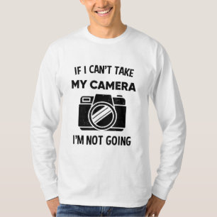 Photographer If I Cant Take My Camera Im Not Going T-Shirt