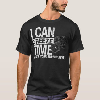 Photographer Joke I Can Freeze Time What'S Your Su T-Shirt