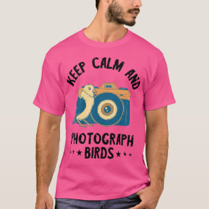 Photographer Keep Calm Birds Photo Photography Cam T-Shirt