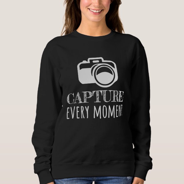 Photographer Photography  Capture every moment Sweatshirt (Front)