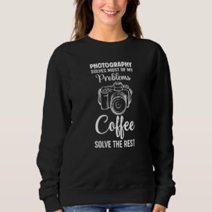 Photography And Coffe Solve My Problems Photograph Sweatshirt
