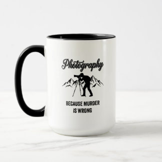 Photography Because Murder Is Wrong — Funny Gift Mug