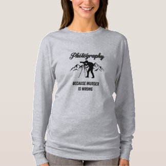 Photography Because Murder Is Wrong — Photo Gift T-Shirt