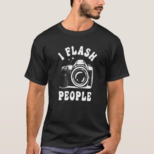 Photography  I Flash People  Camera Photographer T-Shirt (Front)