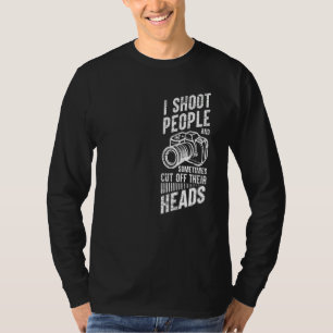 Photography I Shoot People And Sometimes Cut Off T T-Shirt