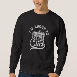 Photography I'm About To Click Photographer Camera Sweatshirt