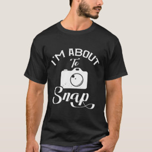 Photography I'm About To Snap Camera T-Shirt