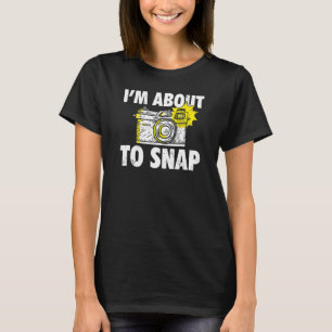 Photography I'm About To Snap Photographer Camera T-Shirt