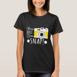 Photography I'm About to Snap Photographer Camera  T-Shirt