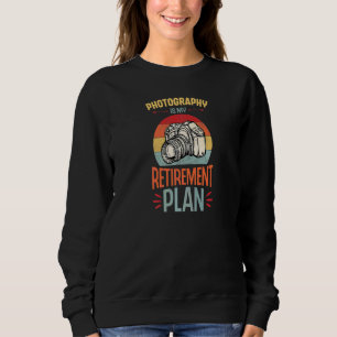 Photography Is My Retirement Plan Retired Photogra Sweatshirt