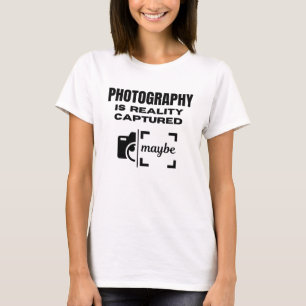 Photography is Reality Captured - Maybe T-Shirt