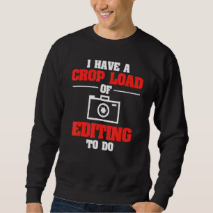 Photography Pun Crop Load Of Editing To Do Sweatshirt
