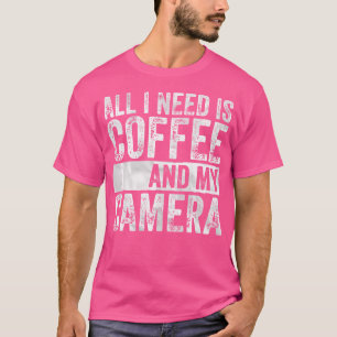Photography Shirt All I Need Is Coffee And My Came