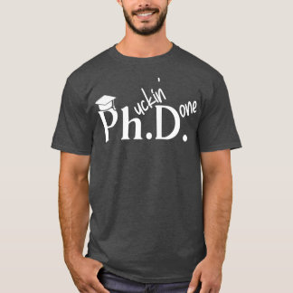 Phuckin Done PhD Doctor Of Philosophy Graduation 1 T-Shirt