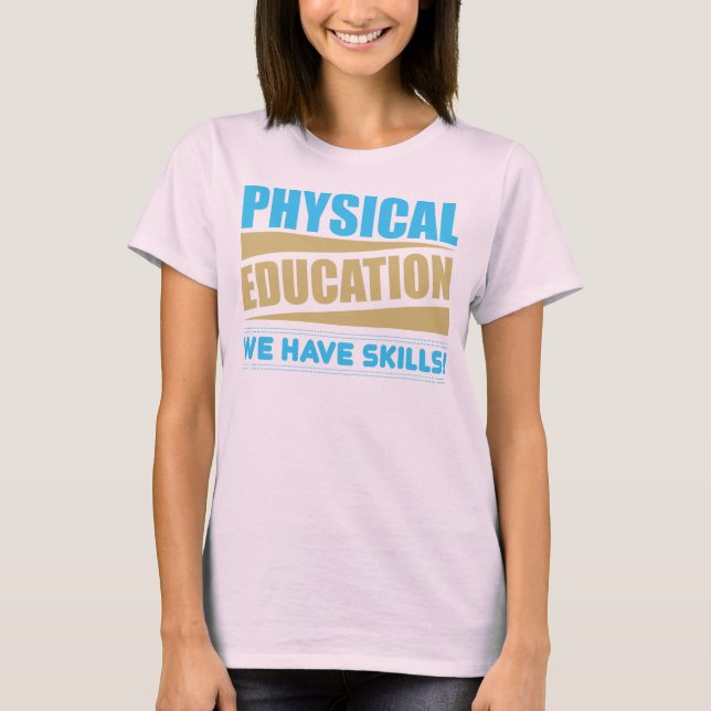 Physical Education...We've Have Skills T-Shirt (Front)