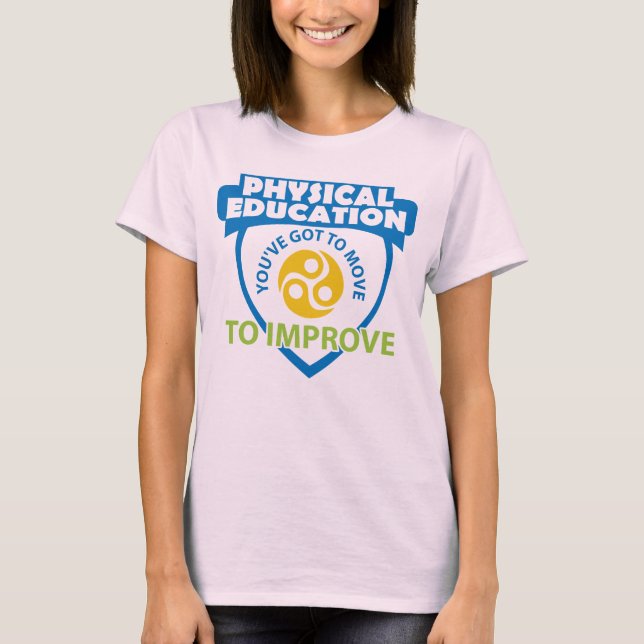 PHYSICAL EDUCATION- You've got to move to improve T-Shirt (Front)