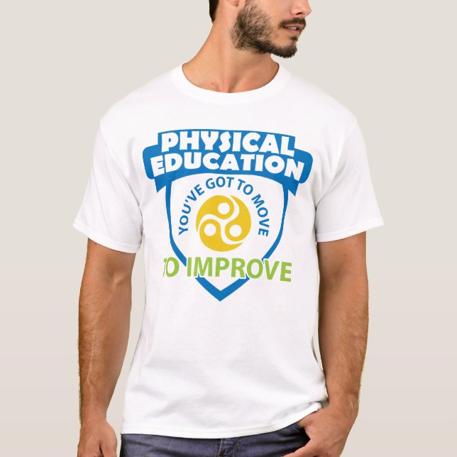 PHYSICAL EDUCATION- You've got to move to improve T-Shirt (Front)