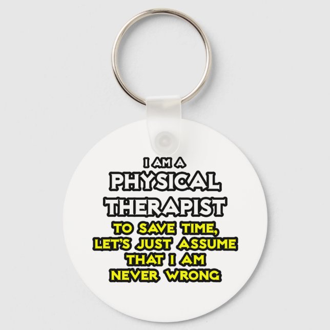 Physical Therapist...Assume I Am Never Wrong Key Ring (Front)