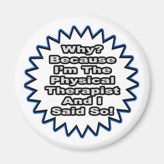 Physical Therapist...Because I Said So Magnet (Front)