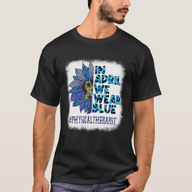 Physical Therapist In April We Wear Blue Autism Aw T-Shirt (Front)