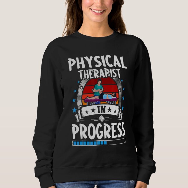 Physical Therapist In Progress Trainee Student Sweatshirt (Front)