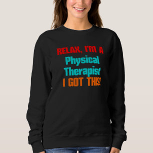 Physical Therapist Relax I'll Get This Job Title Sweatshirt
