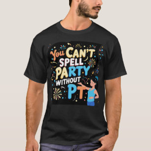 Physical Therapist You Can't Spell Party Without P T-Shirt