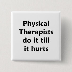 Physical Therapists do it till it hurts Button