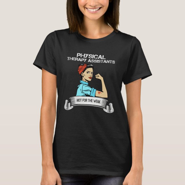 Physical Therapy Assistant its Not for the Weak PT T-Shirt (Front)