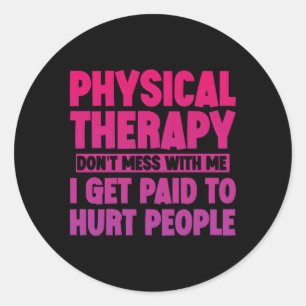 Physical Therapy I Get Paid To Hurt People Classic Round Sticker