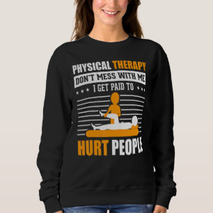 Physical Therapy I Get Paid To Hurt People Pt Ther Sweatshirt