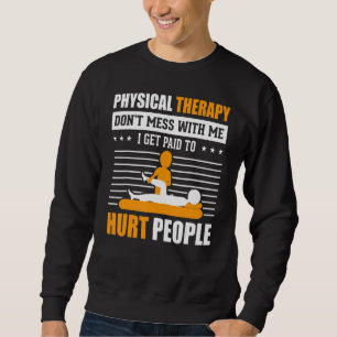 Physical Therapy I Get Paid To Hurt People Pt Ther Sweatshirt