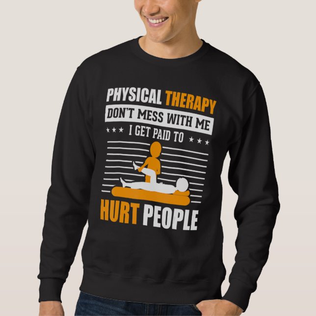 Physical Therapy I Get Paid To Hurt People Pt Ther Sweatshirt (Front)