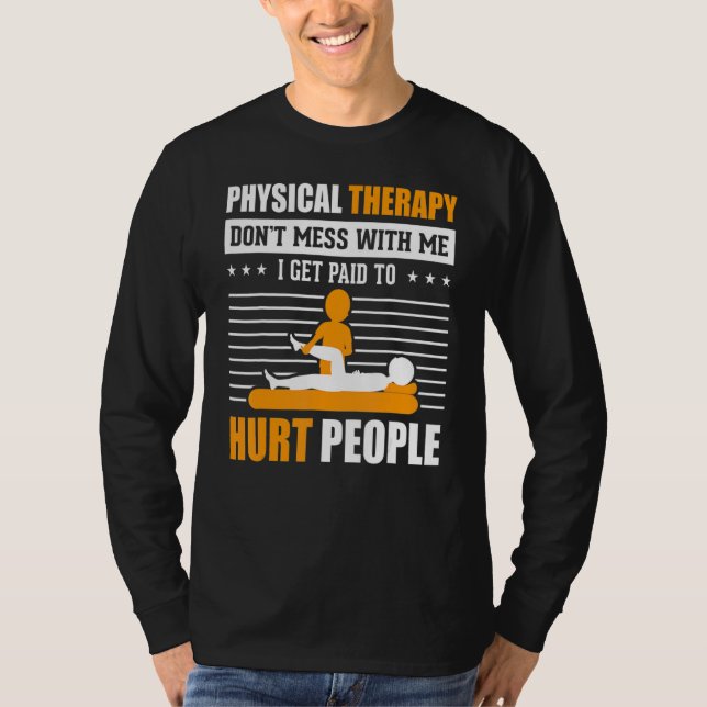 Physical Therapy I Get Paid To Hurt People Pt Ther T-Shirt (Front)