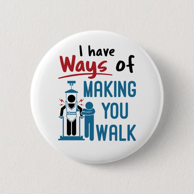 Physical Therapy I Have Ways of Making You Walk 6 Cm Round Badge (Front)