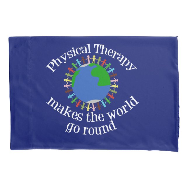 Physical Therapy Makes the World Go Round Pillowcase (Front)