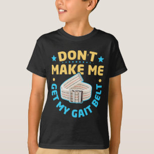 Physical Therapy Themed Dont Make Me Get My Gait  T-Shirt