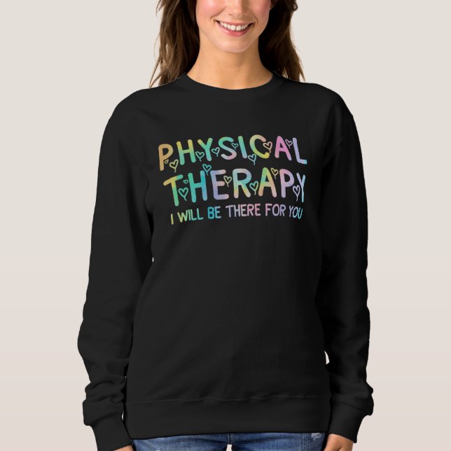 Physical Therapy Tie Dey I Will Be There For You Sweatshirt (Front)