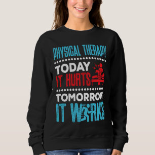 Physical Therapy Today It Hurts Physical Therapist Sweatshirt
