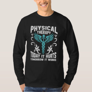 Physical Therapy Today It Hurts Tomorrow It Works  T-Shirt