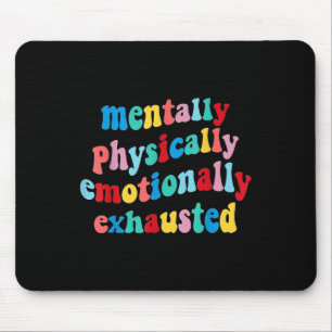 Physically Emotionally Exhausted Mental Health Mouse Pad