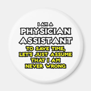 Physician Assistant...Assume I Am Never Wrong Magnet