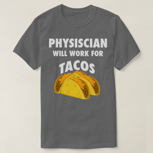 Physician will work for tacos T-Shirt (Design Front)