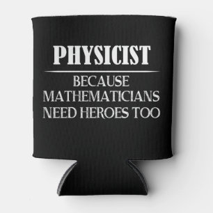 Physicist - Because Mathematicians Need Heroes Too Can Cooler