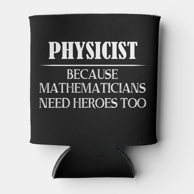 Physicist - Because Mathematicians Need Heroes Too Can Cooler (Front)