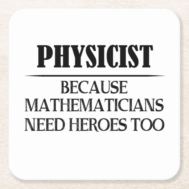 Physicist - Because Mathematicians Need Heroes Too Square Paper Coaster (Front)