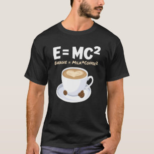 Physicist Coffee EMC2 Energy Milk Coffee T-Shirt