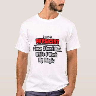 Physicist ... Stand Back ... Work My Magic T-Shirt