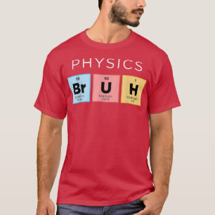 Physics Bruh Funny Periodic Table of Elements Scie T-Shirt